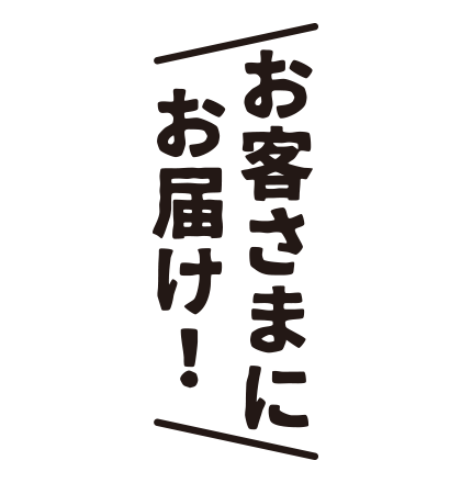 お客さまにお届け！