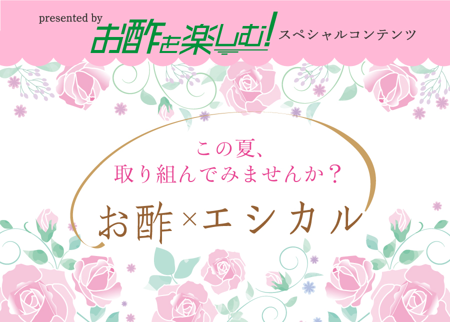 お酢を楽しむスペシャルコンテンツ　この夏はじめてみませんか？　お酢×エシカル『オスカル』