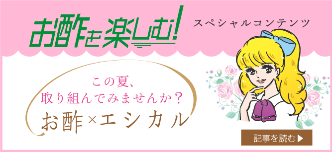 お酢を楽しむ！スペシャルコンテンツ　この夏始めませんか？お酢でエシカル