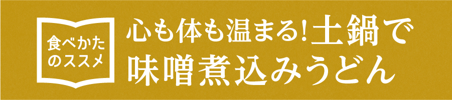 “心も体も温まる！土鍋で味噌煮込みうどん”