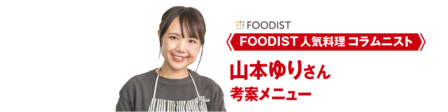 FOODIST人気料理コラムニスト山本ゆりさんお墨付きメニュー